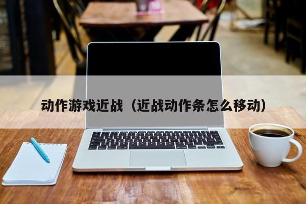 动作游戏近战（近战动作条怎么移动）