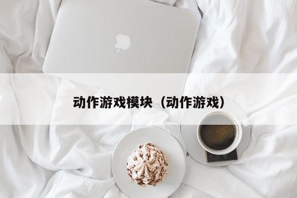 动作游戏模块（动作游戏）