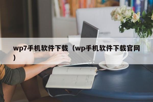 wp7手机软件下载（wp手机软件下载官网）