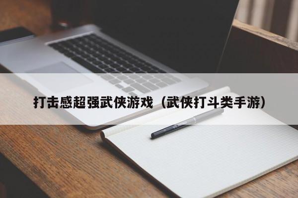 打击感超强武侠游戏（武侠打斗类手游）