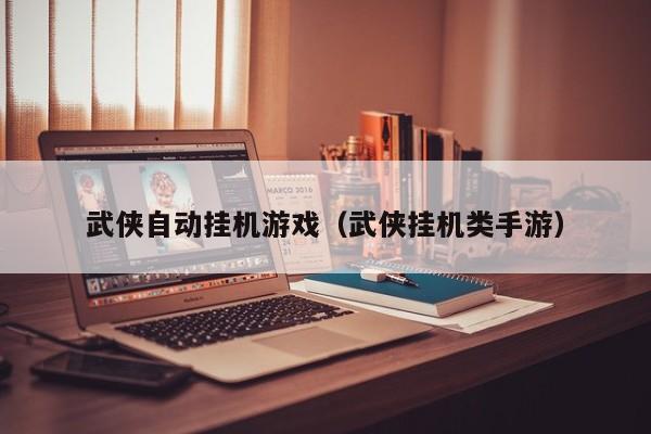武侠自动挂机游戏（武侠挂机类手游）