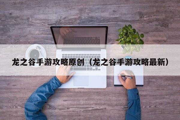龙之谷手游攻略原创（龙之谷手游攻略最新）
