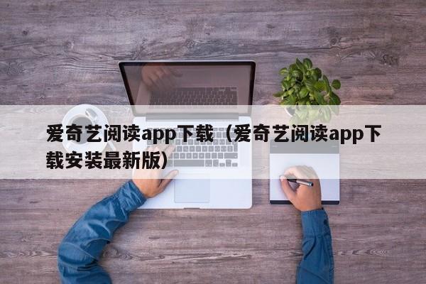 爱奇艺阅读app下载（爱奇艺阅读app下载安装最新版）