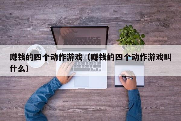 赚钱的四个动作游戏（赚钱的四个动作游戏叫什么）