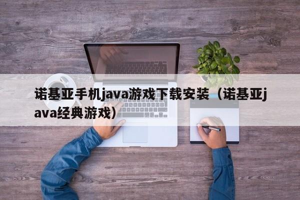 诺基亚手机java游戏下载安装（诺基亚java经典游戏）