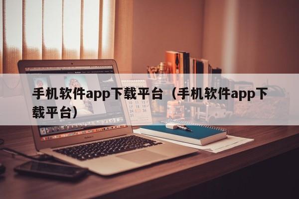 手机软件app下载平台（手机软件app下载平台）