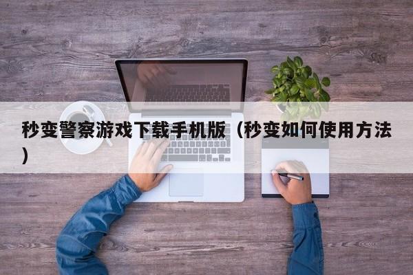 秒变警察游戏下载手机版（秒变如何使用方法）