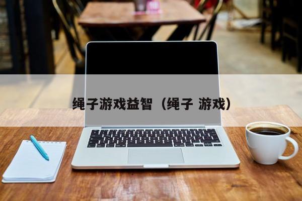 绳子游戏益智（绳子 游戏）