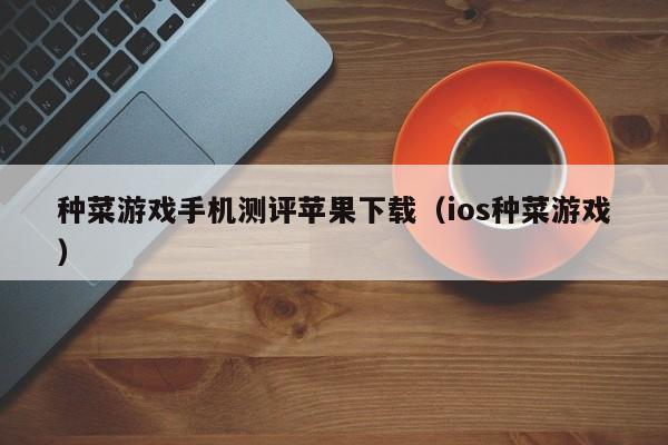 种菜游戏手机测评苹果下载（ios种菜游戏）