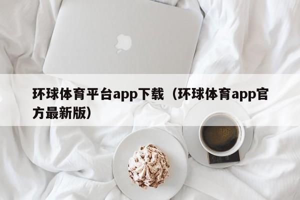 环球体育平台app下载（环球体育app官方最新版）