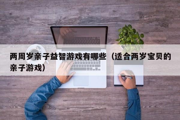 两周岁亲子益智游戏有哪些（适合两岁宝贝的亲子游戏）