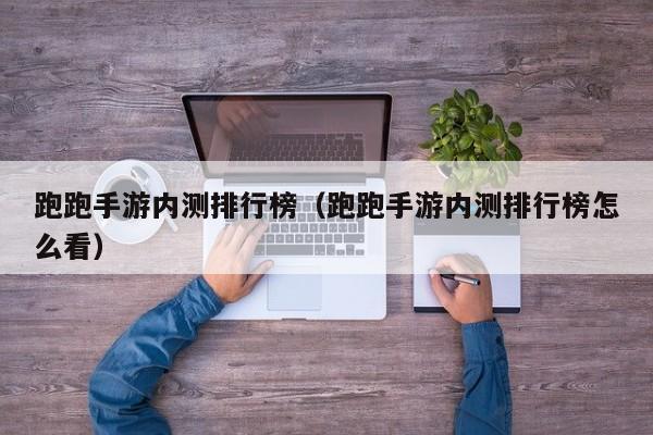 跑跑手游内测排行榜（跑跑手游内测排行榜怎么看）