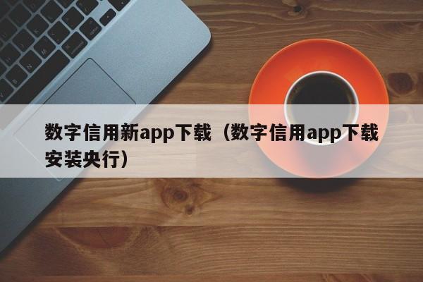 数字信用新app下载（数字信用app下载安装央行）