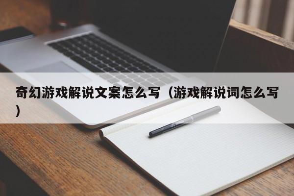 奇幻游戏解说文案怎么写（游戏解说词怎么写）
