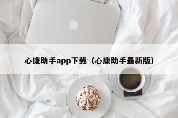 心康助手app下载（心康助手最新版）
