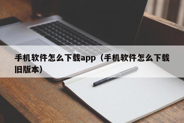 手机软件怎么下载app(手机软件怎么下载旧版本)