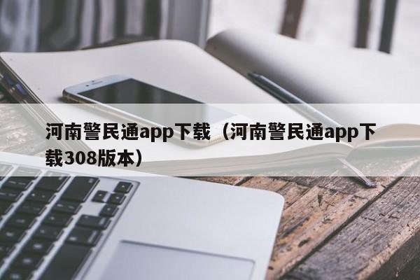 河南警民通app下载（河南警民通app下载308版本）