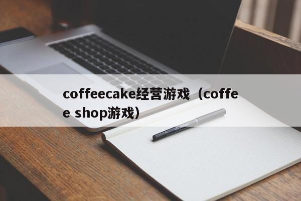 coffeecake经营游戏（coffee shop游戏）