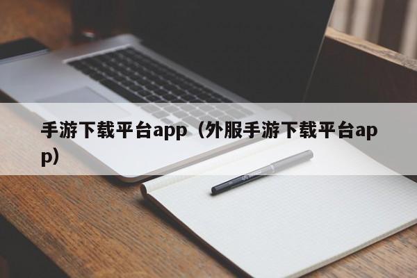 手游下载平台app(外服手游下载平台app)
