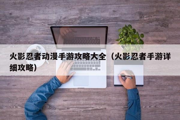 火影忍者动漫手游攻略大全(火影忍者手游详细攻略)