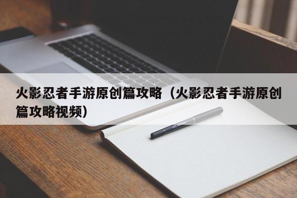 火影忍者手游原创篇攻略（火影忍者手游原创篇攻略视频）