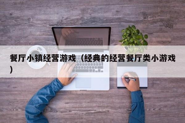 餐厅小镇经营游戏（经典的经营餐厅类小游戏）