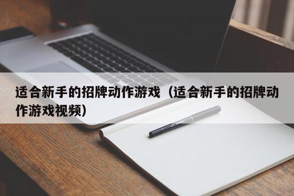 适合新手的招牌动作游戏（适合新手的招牌动作游戏视频）
