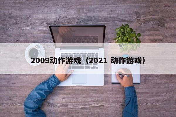 2009动作游戏（2021 动作游戏）