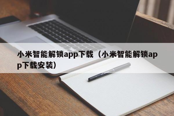 小米智能解锁app下载(小米智能解锁app下载安装)