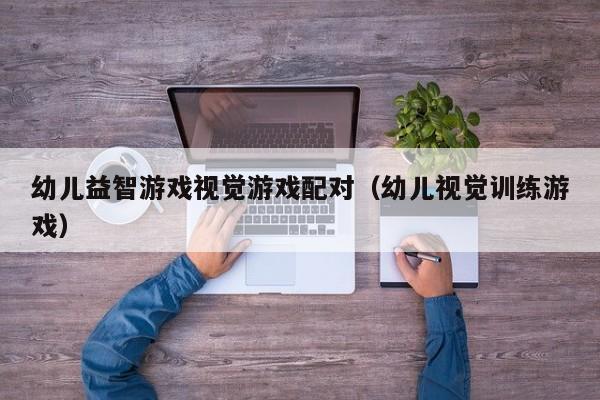 幼儿益智游戏视觉游戏配对(幼儿视觉训练游戏)