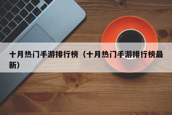 十月热门手游排行榜（十月热门手游排行榜最新）