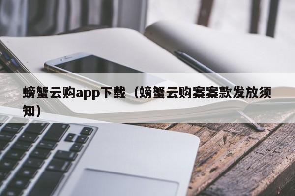 螃蟹云购app下载(螃蟹云购案案款发放须知)