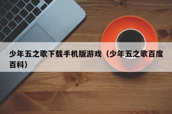少年五之歌下载手机版游戏（少年五之歌百度百科）