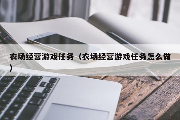 农场经营游戏任务（农场经营游戏任务怎么做）